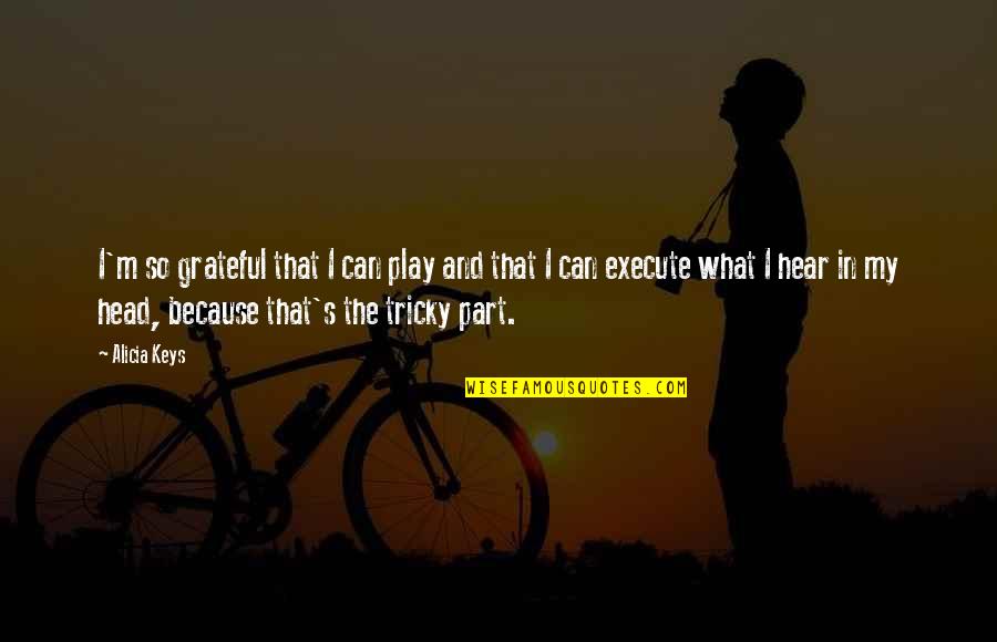 Resembl'd Quotes By Alicia Keys: I'm so grateful that I can play and