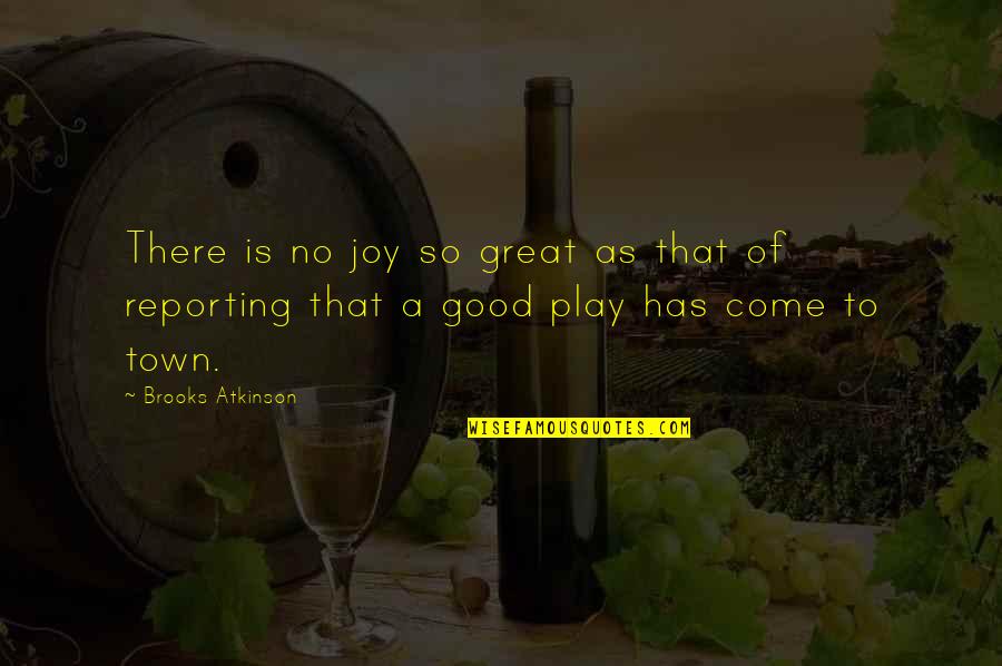 Resemble Ai Quotes By Brooks Atkinson: There is no joy so great as that