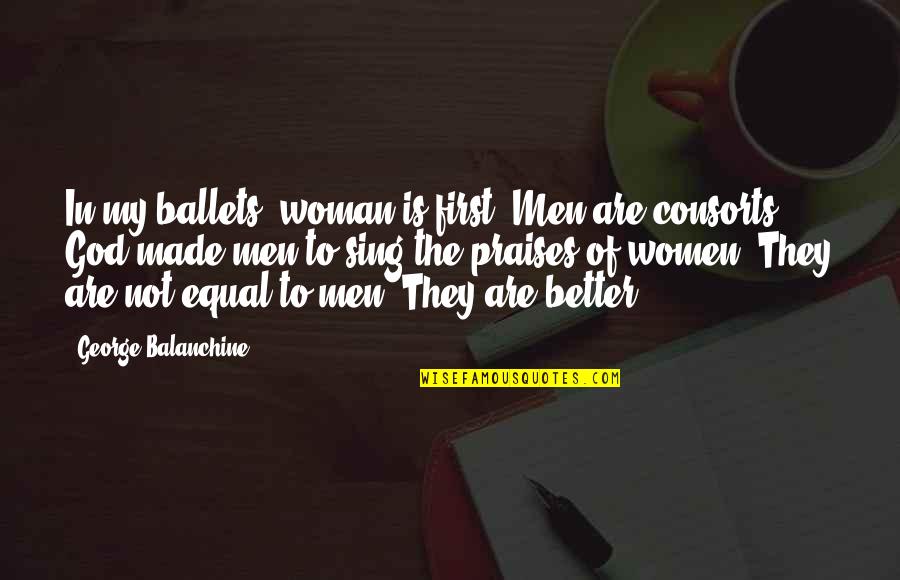 Resemble Eyes Quotes By George Balanchine: In my ballets, woman is first. Men are Resemble Eyes Quotes By George Balanchine: In my ballets, woman is first. Men are