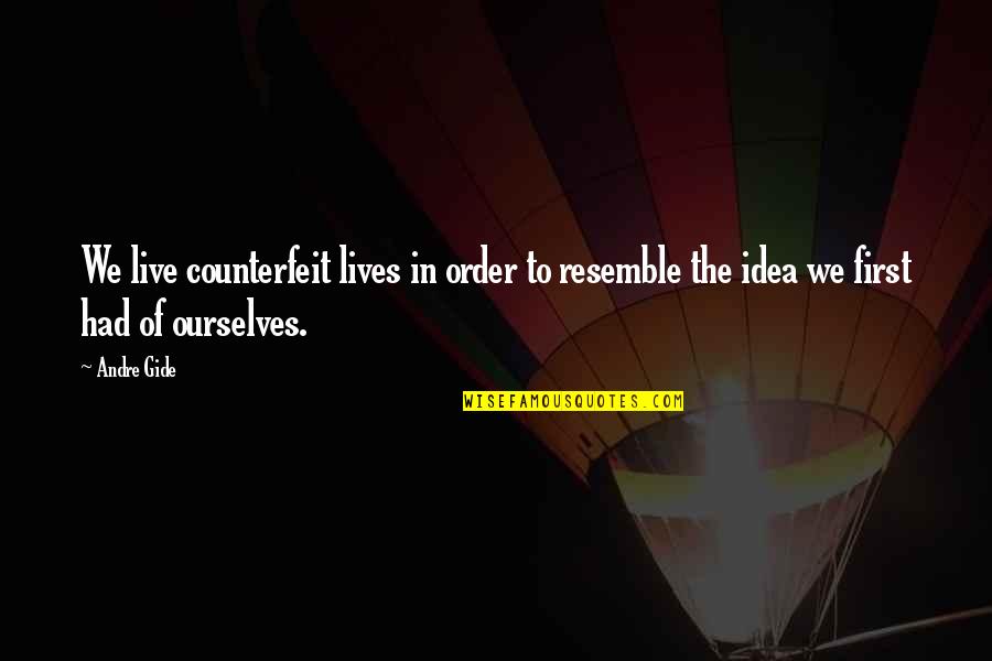 Resemble Quotes By Andre Gide: We live counterfeit lives in order to resemble