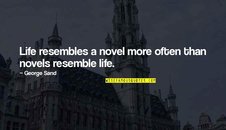 Resemble Quotes By George Sand: Life resembles a novel more often than novels