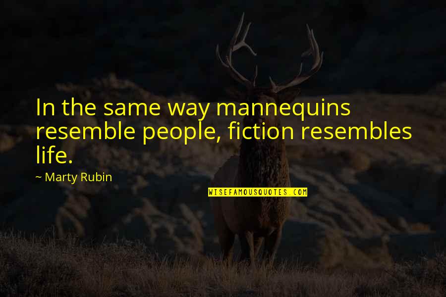 Resemble Quotes By Marty Rubin: In the same way mannequins resemble people, fiction