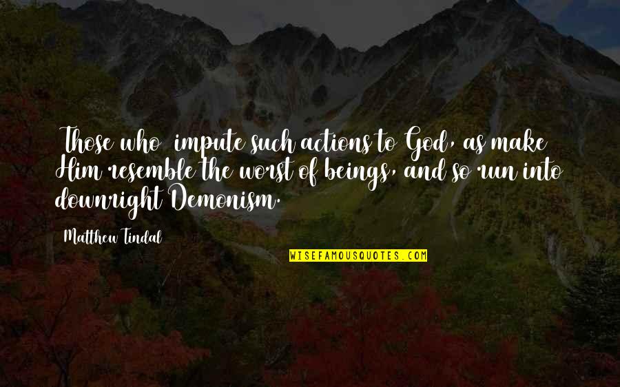 Resemble Quotes By Matthew Tindal: (Those who) impute such actions to God, as