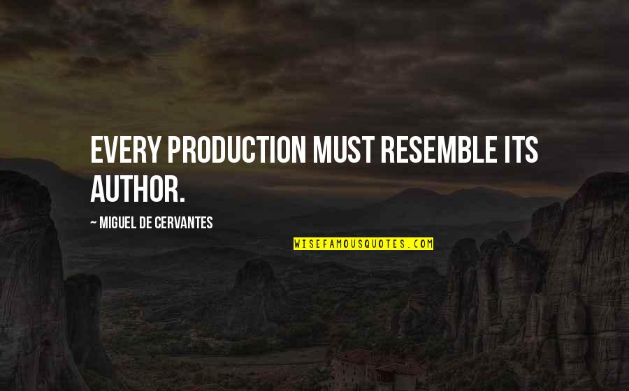 Resemble Quotes By Miguel De Cervantes: Every production must resemble its author.