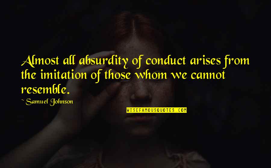 Resemble Quotes By Samuel Johnson: Almost all absurdity of conduct arises from the