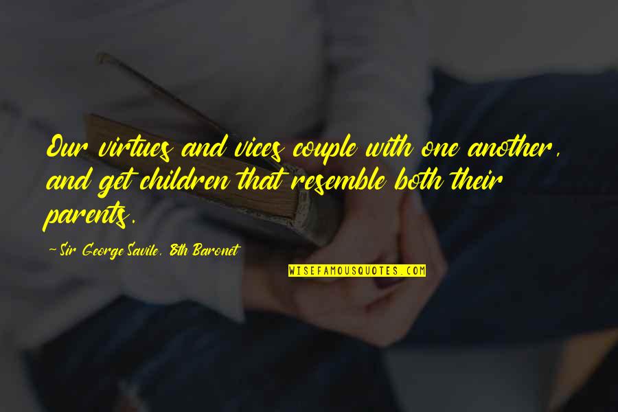 Resemble Quotes By Sir George Savile, 8th Baronet: Our virtues and vices couple with one another,