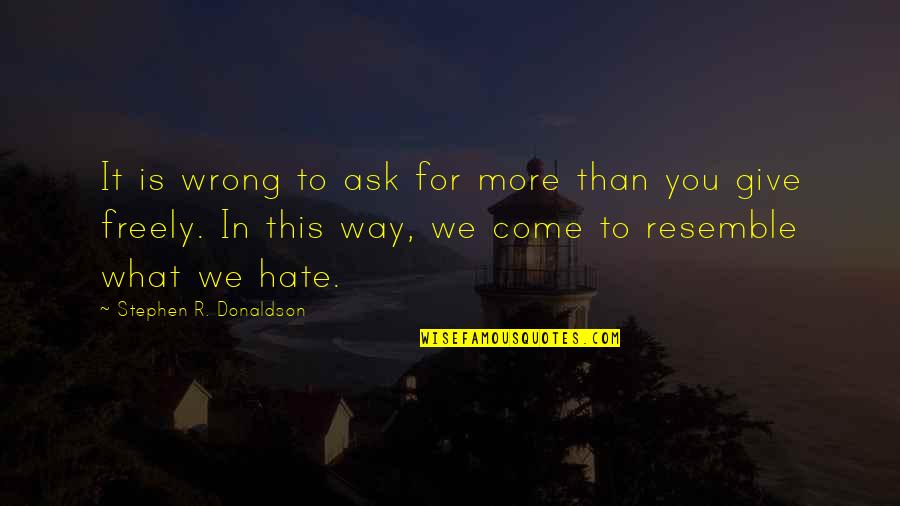 Resemble Quotes By Stephen R. Donaldson: It is wrong to ask for more than