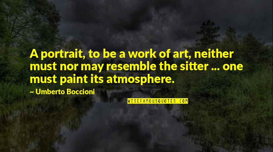 Resemble Quotes By Umberto Boccioni: A portrait, to be a work of art,