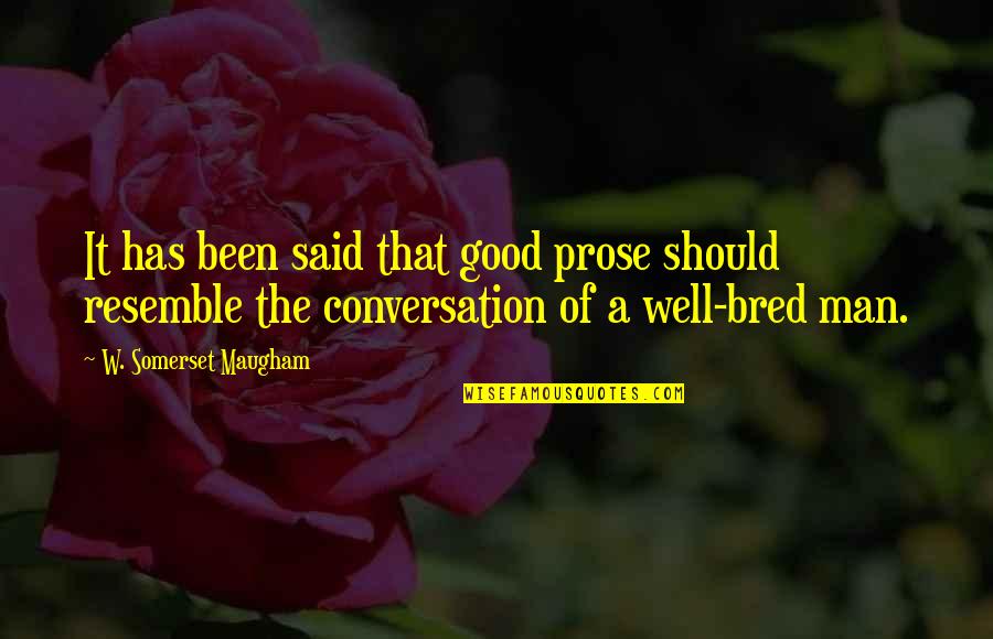 Resemble Quotes By W. Somerset Maugham: It has been said that good prose should