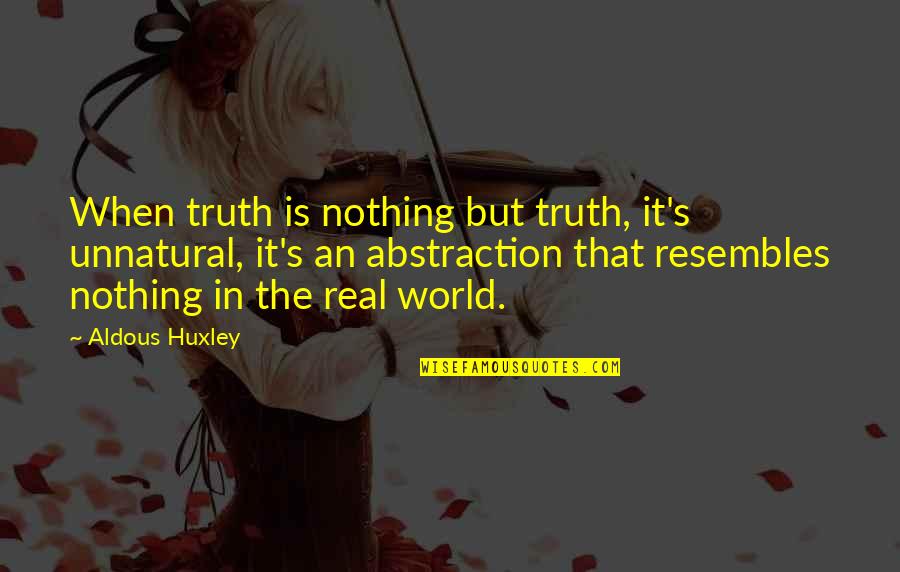 Resembles Quotes By Aldous Huxley: When truth is nothing but truth, it's unnatural,