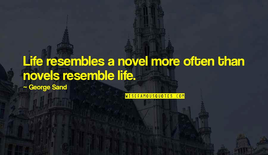 Resembles Quotes By George Sand: Life resembles a novel more often than novels