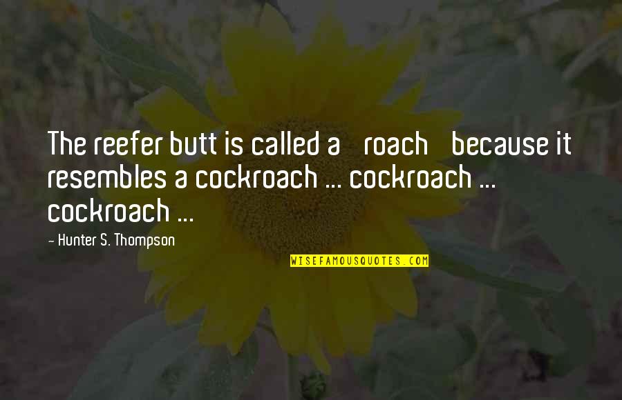 Resembles Quotes By Hunter S. Thompson: The reefer butt is called a 'roach' because