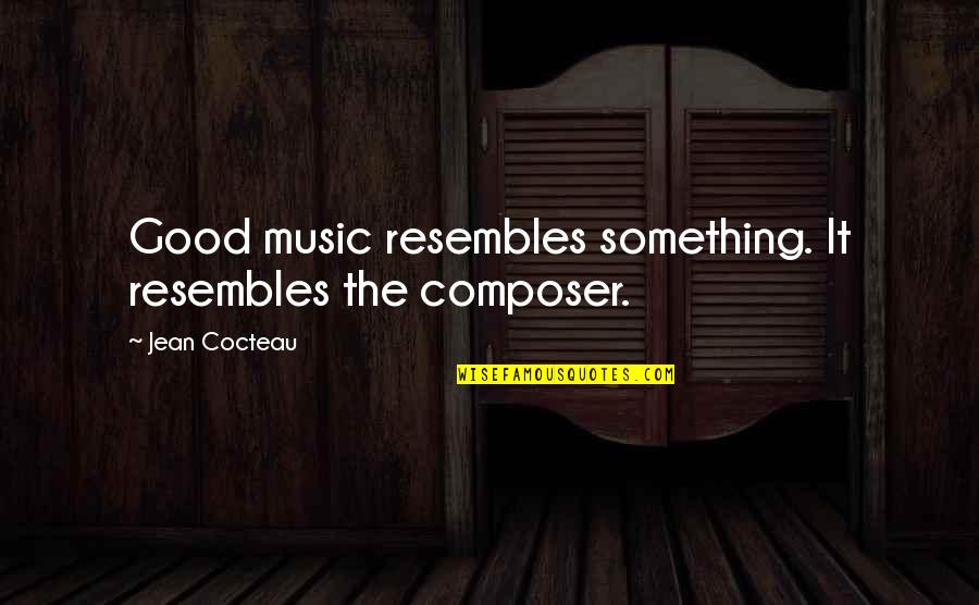 Resembles Quotes By Jean Cocteau: Good music resembles something. It resembles the composer.