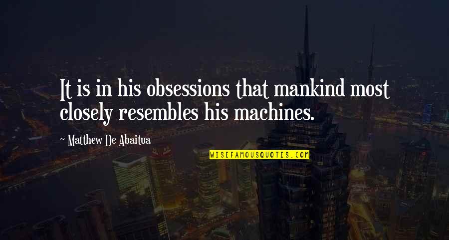 Resembles Quotes By Matthew De Abaitua: It is in his obsessions that mankind most