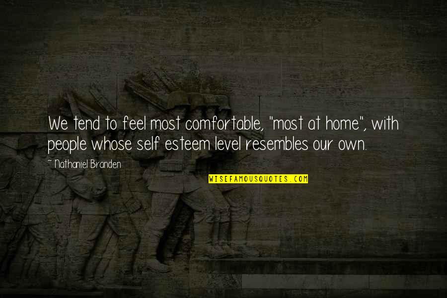 Resembles Quotes By Nathaniel Branden: We tend to feel most comfortable, "most at