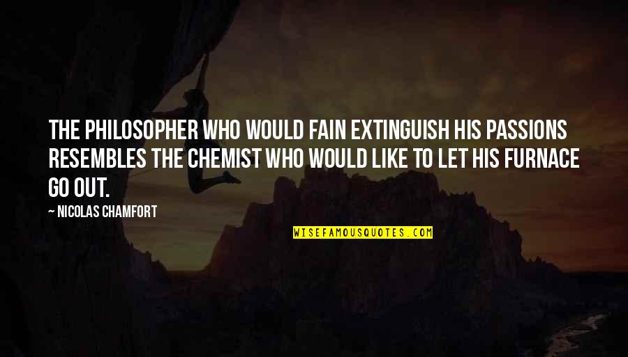 Resembles Quotes By Nicolas Chamfort: The philosopher who would fain extinguish his passions