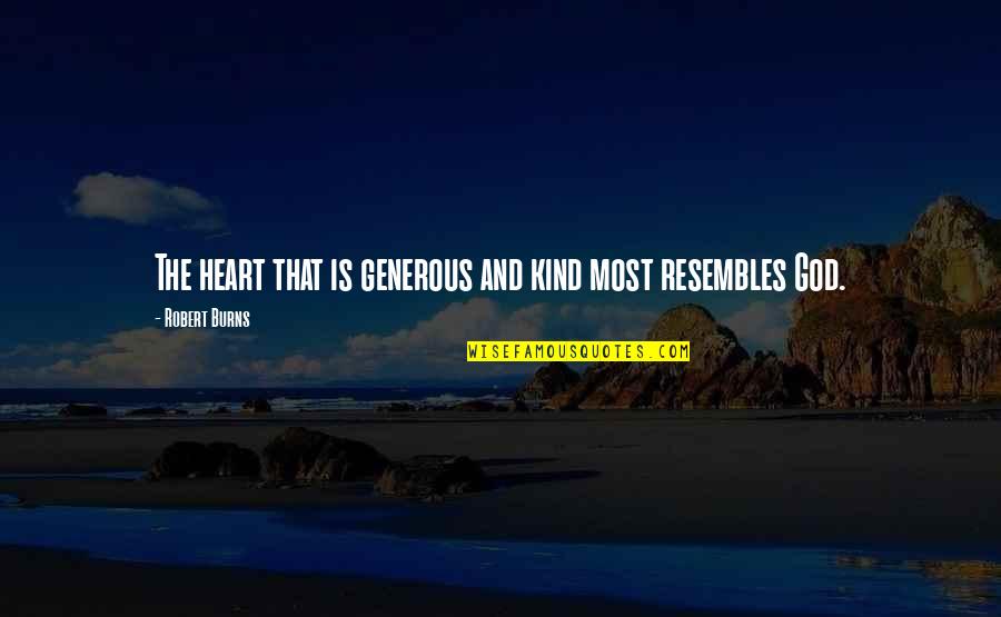 Resembles Quotes By Robert Burns: The heart that is generous and kind most