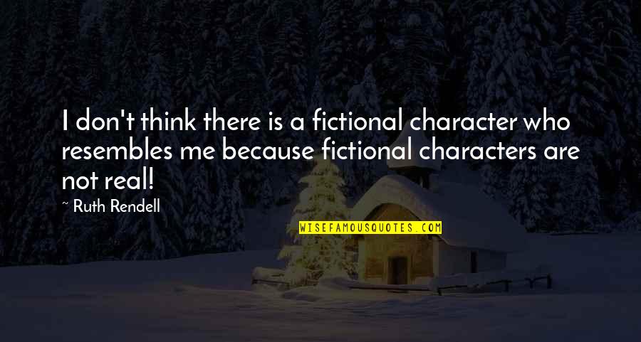 Resembles Quotes By Ruth Rendell: I don't think there is a fictional character