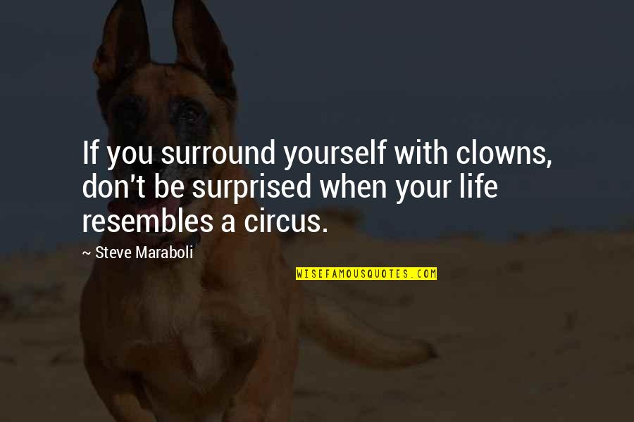 Resembles Quotes By Steve Maraboli: If you surround yourself with clowns, don't be