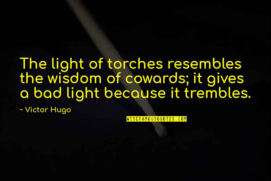 Resembles Quotes By Victor Hugo: The light of torches resembles the wisdom of