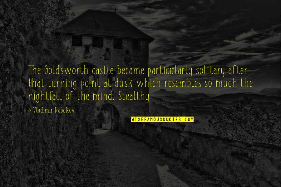 Resembles Quotes By Vladimir Nabokov: The Goldsworth castle became particularly solitary after that