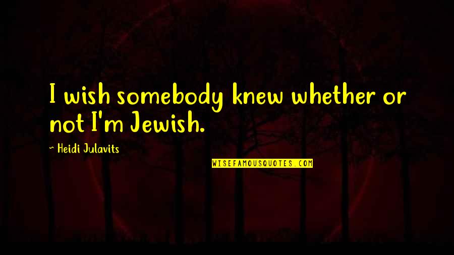 Resemlance Quotes By Heidi Julavits: I wish somebody knew whether or not I'm