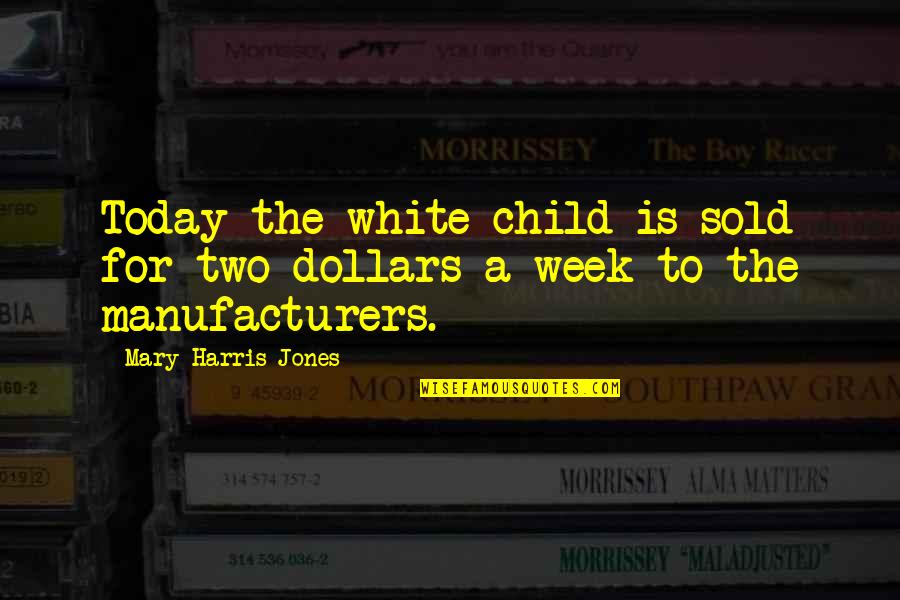 Resence Quotes By Mary Harris Jones: Today the white child is sold for two