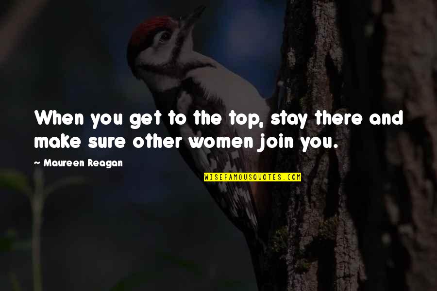 Resence Quotes By Maureen Reagan: When you get to the top, stay there