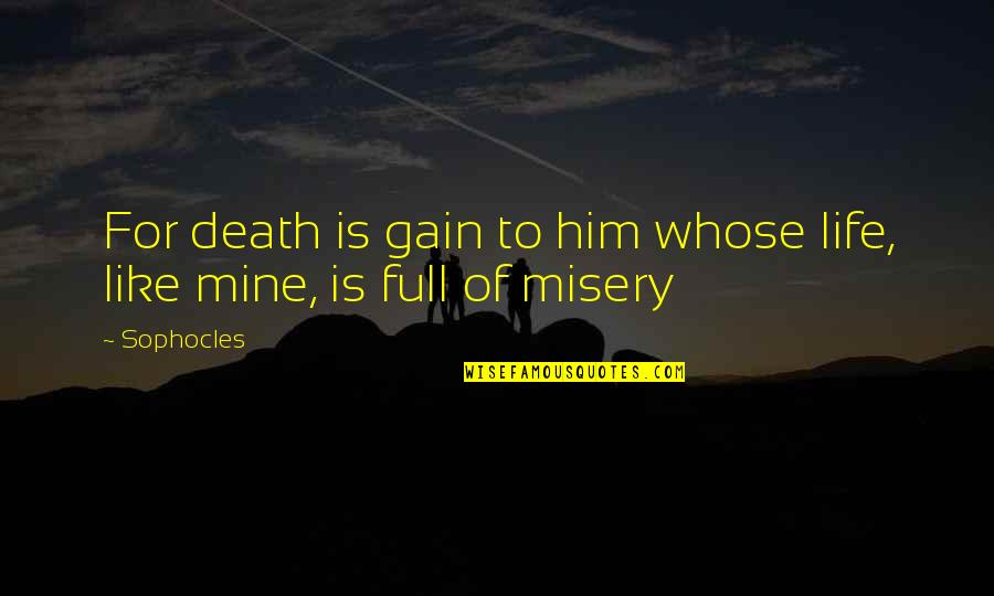 Resend Quotes By Sophocles: For death is gain to him whose life,