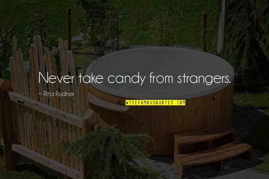 Resende E Quotes By Rita Rudner: Never take candy from strangers. Resende E Quotes By Rita Rudner: Never take candy from strangers.