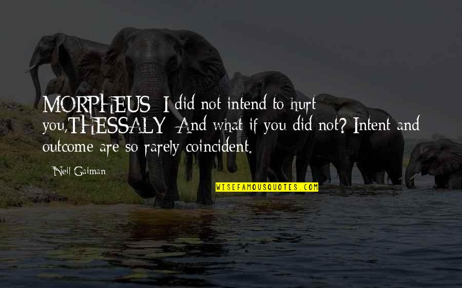Resende Quotes By Neil Gaiman: MORPHEUS: I did not intend to hurt you,THESSALY: Resende Quotes By Neil Gaiman: MORPHEUS: I did not intend to hurt you,THESSALY: