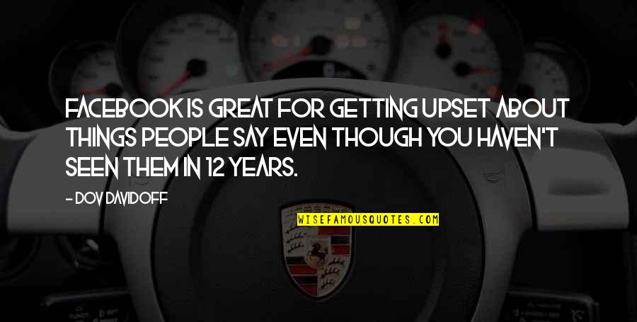 Resendes Design Quotes By Dov Davidoff: Facebook is great for getting upset about things Resendes Design Quotes By Dov Davidoff: Facebook is great for getting upset about things