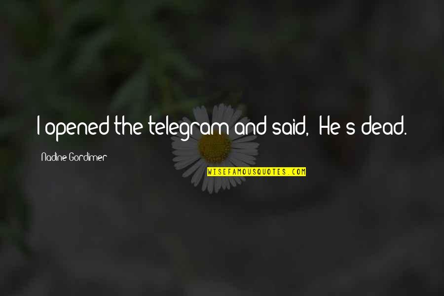 Resendes Soccer Quotes By Nadine Gordimer: I opened the telegram and said, 'He's dead. Resendes Soccer Quotes By Nadine Gordimer: I opened the telegram and said, 'He's dead.