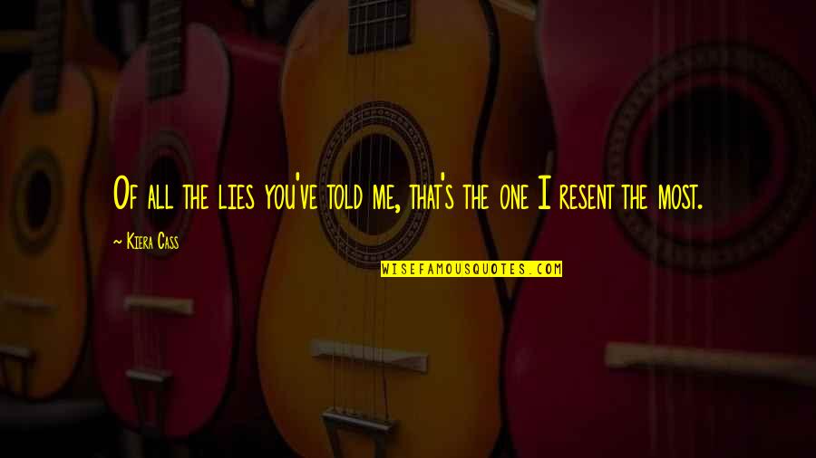 Resent You Quotes By Kiera Cass: Of all the lies you've told me, that's