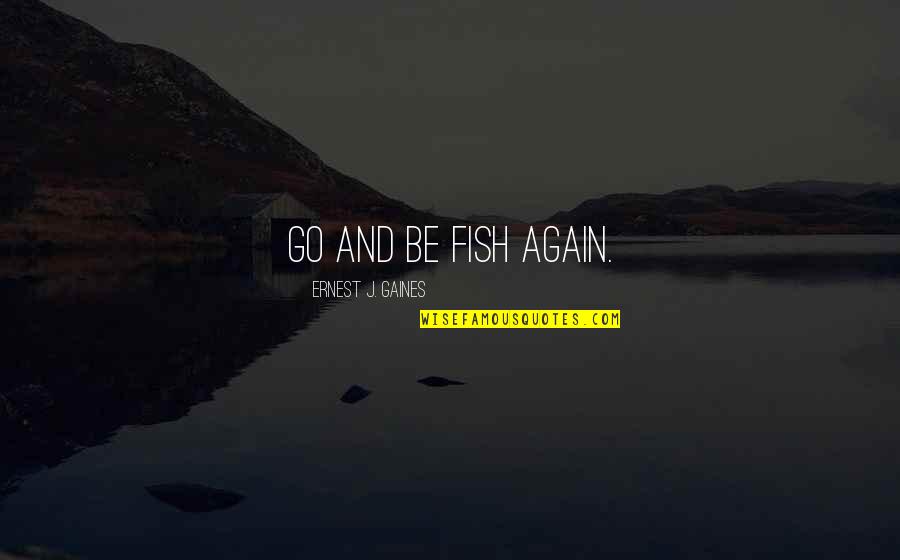 Resented In A Sentence Quotes By Ernest J. Gaines: Go and be fish again.