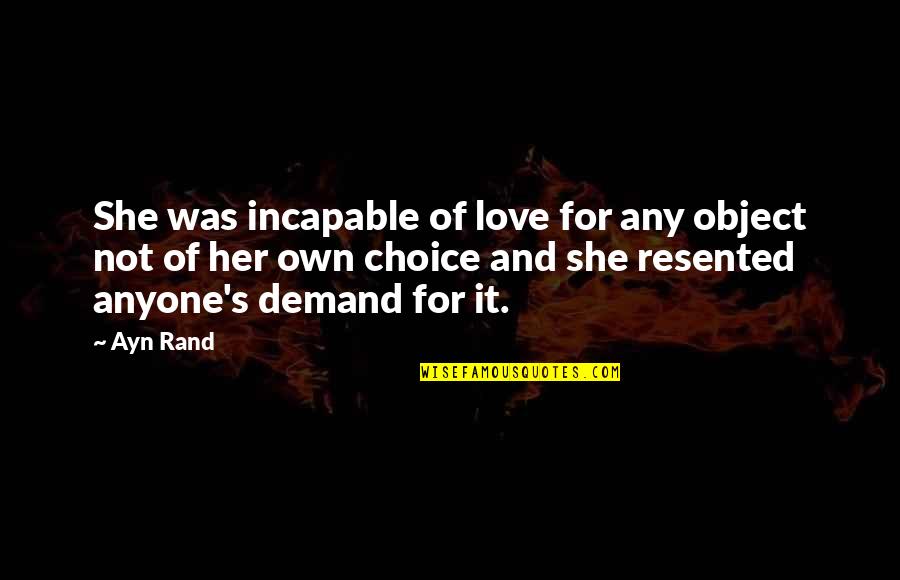 Resented Quotes By Ayn Rand: She was incapable of love for any object