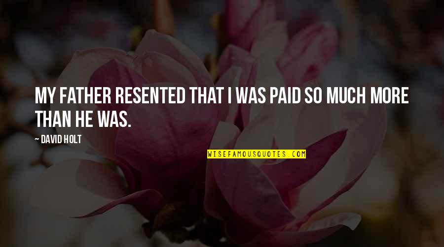 Resented Quotes By David Holt: My father resented that I was paid so