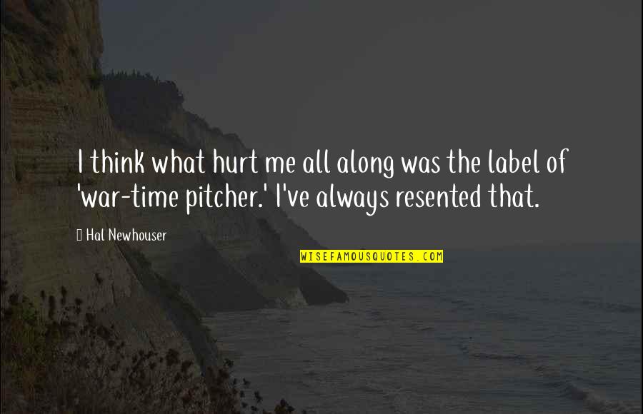 Resented Quotes By Hal Newhouser: I think what hurt me all along was