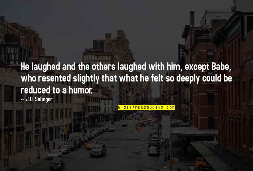 Resented Quotes By J.D. Salinger: He laughed and the others laughed with him,