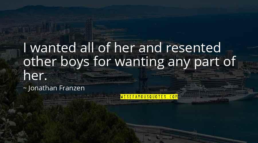 Resented Quotes By Jonathan Franzen: I wanted all of her and resented other