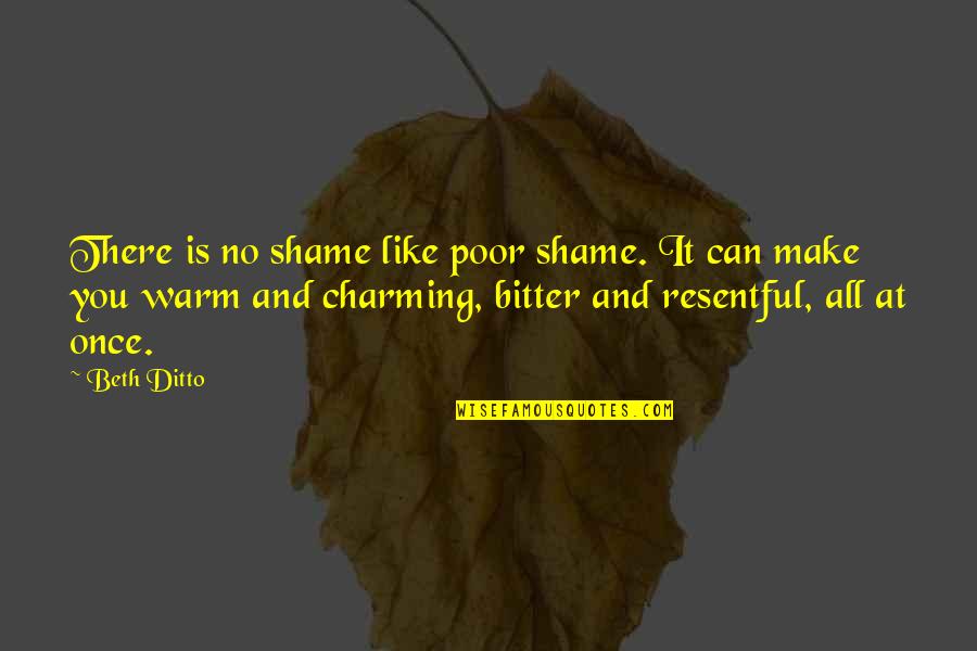 Resentful Quotes By Beth Ditto: There is no shame like poor shame. It