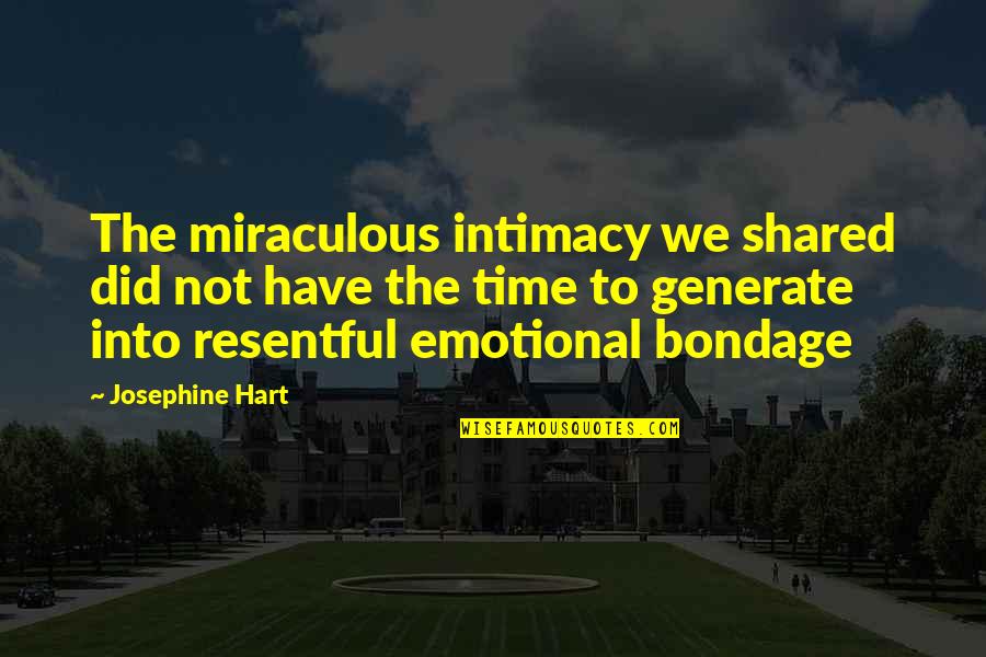 Resentful Quotes By Josephine Hart: The miraculous intimacy we shared did not have