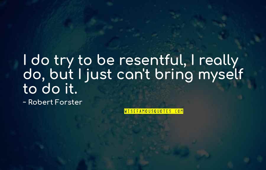 Resentful Quotes By Robert Forster: I do try to be resentful, I really
