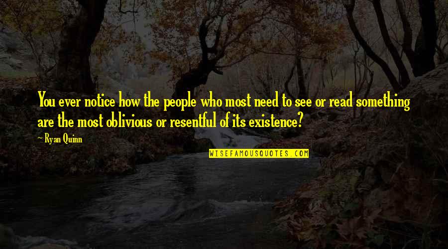 Resentful Quotes By Ryan Quinn: You ever notice how the people who most