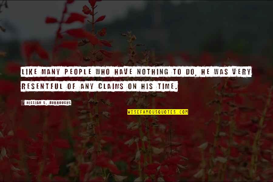 Resentful Quotes By William S. Burroughs: Like many people who have nothing to do,