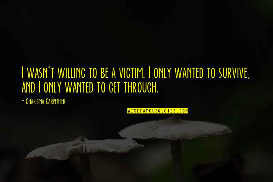 Resentful Thoughts Quotes By Charisma Carpenter: I wasn't willing to be a victim. I