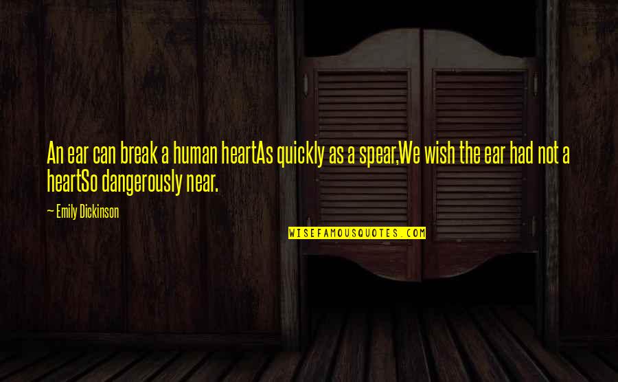 Resentful Thoughts Quotes By Emily Dickinson: An ear can break a human heartAs quickly