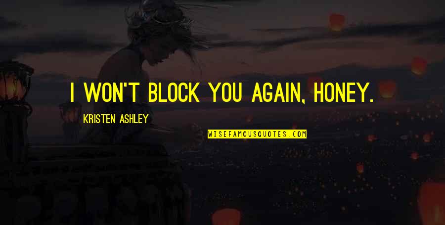 Resentfully Synonym Quotes By Kristen Ashley: I won't block you again, honey.