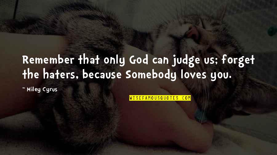 Resentfully Synonym Quotes By Miley Cyrus: Remember that only God can judge us; forget