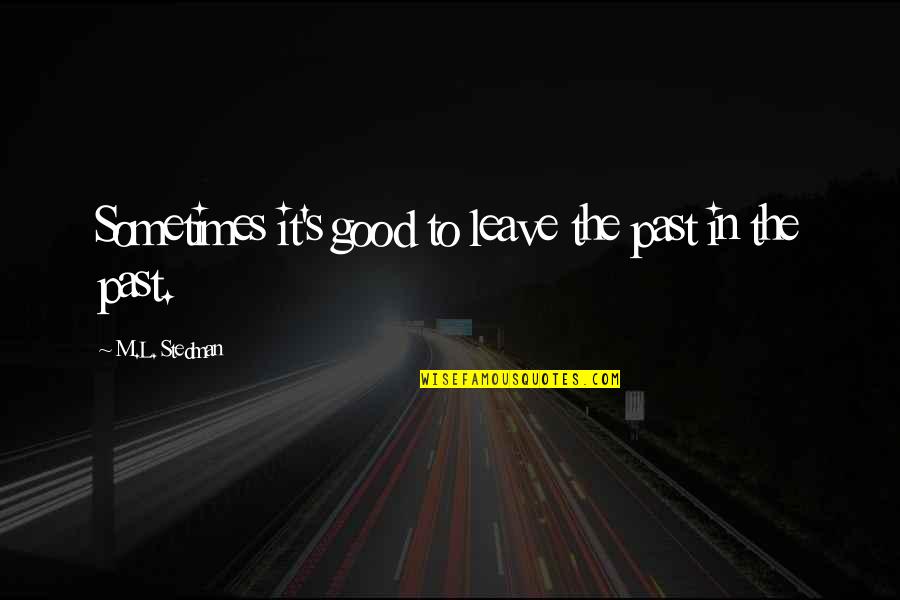 Resentido Propenso Quotes By M.L. Stedman: Sometimes it's good to leave the past in Resentido Propenso Quotes By M.L. Stedman: Sometimes it's good to leave the past in